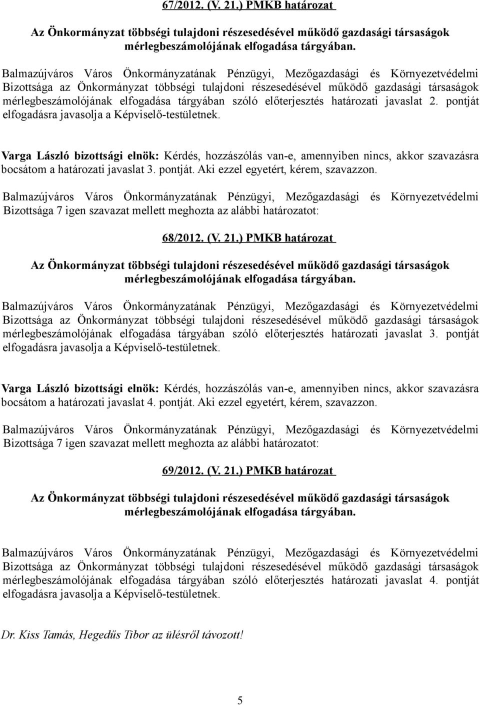 pontját elfogadásra javasolja a Képviselő-testületnek. bocsátom a határozati javaslat 3. pontját. Aki ezzel egyetért, kérem, szavazzon. 68/2012. (V. 21.