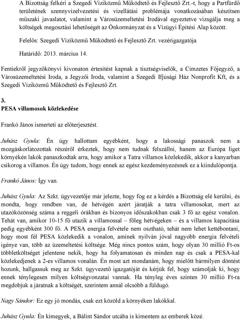 megosztási lehetőségét az Önkormányzat és a Vízügyi Építési Alap között. Felelős: Szegedi Víziközmű Működtető és Fejlesztő Zrt. vezérigazgatója Határidő: 2013. március 14.