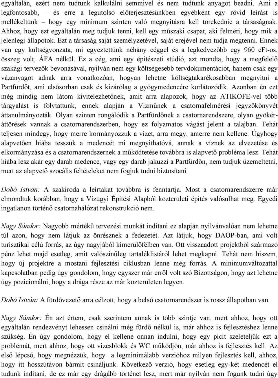 Ahhoz, hogy ezt egyáltalán meg tudjuk tenni, kell egy műszaki csapat, aki felméri, hogy mik a jelenlegi állapotok. Ezt a társaság saját személyzetével, saját erejével nem tudja megtenni.