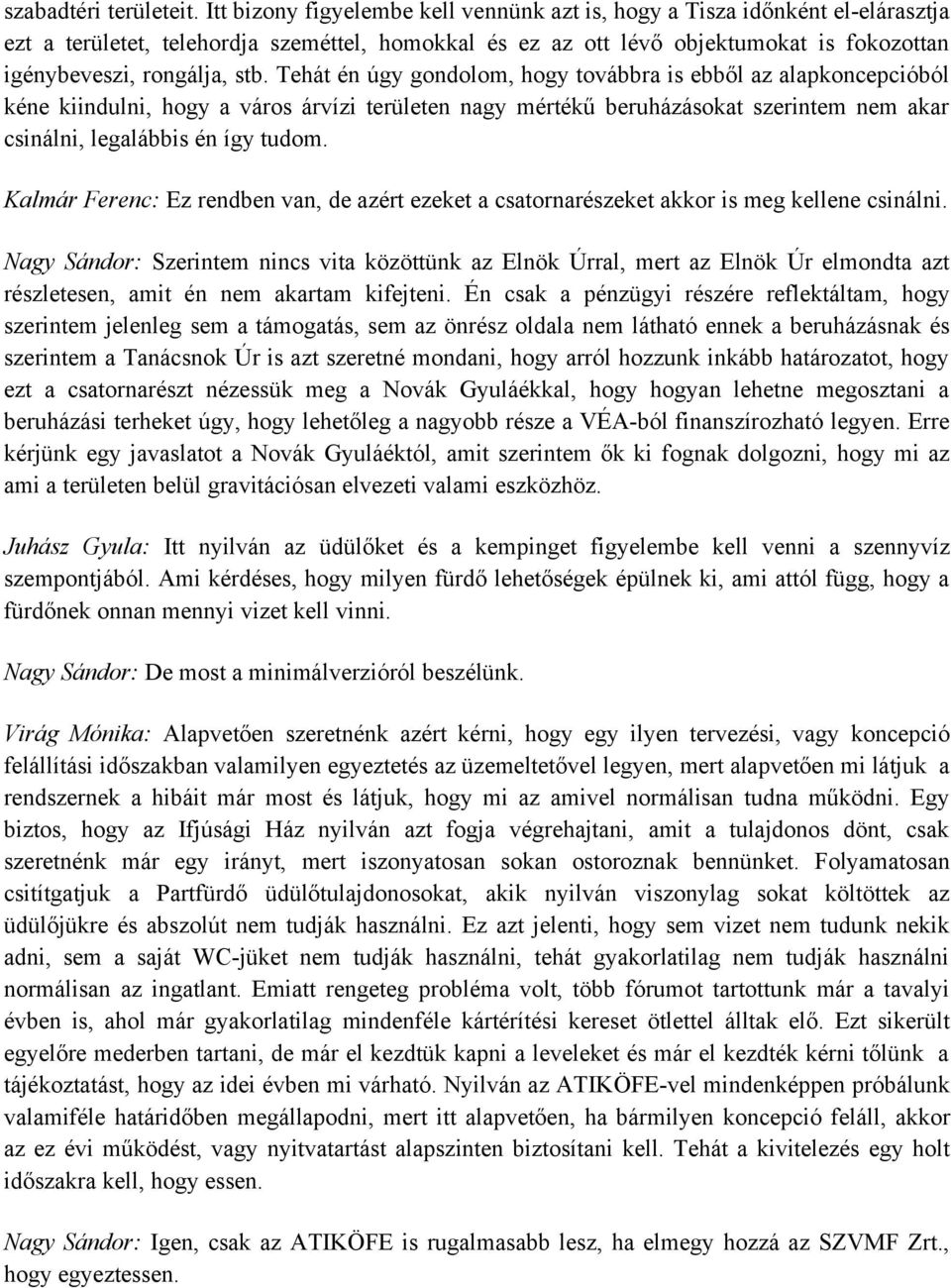 Tehát én úgy gondolom, hogy továbbra is ebből az alapkoncepcióból kéne kiindulni, hogy a város árvízi területen nagy mértékű beruházásokat szerintem nem akar csinálni, legalábbis én így tudom.