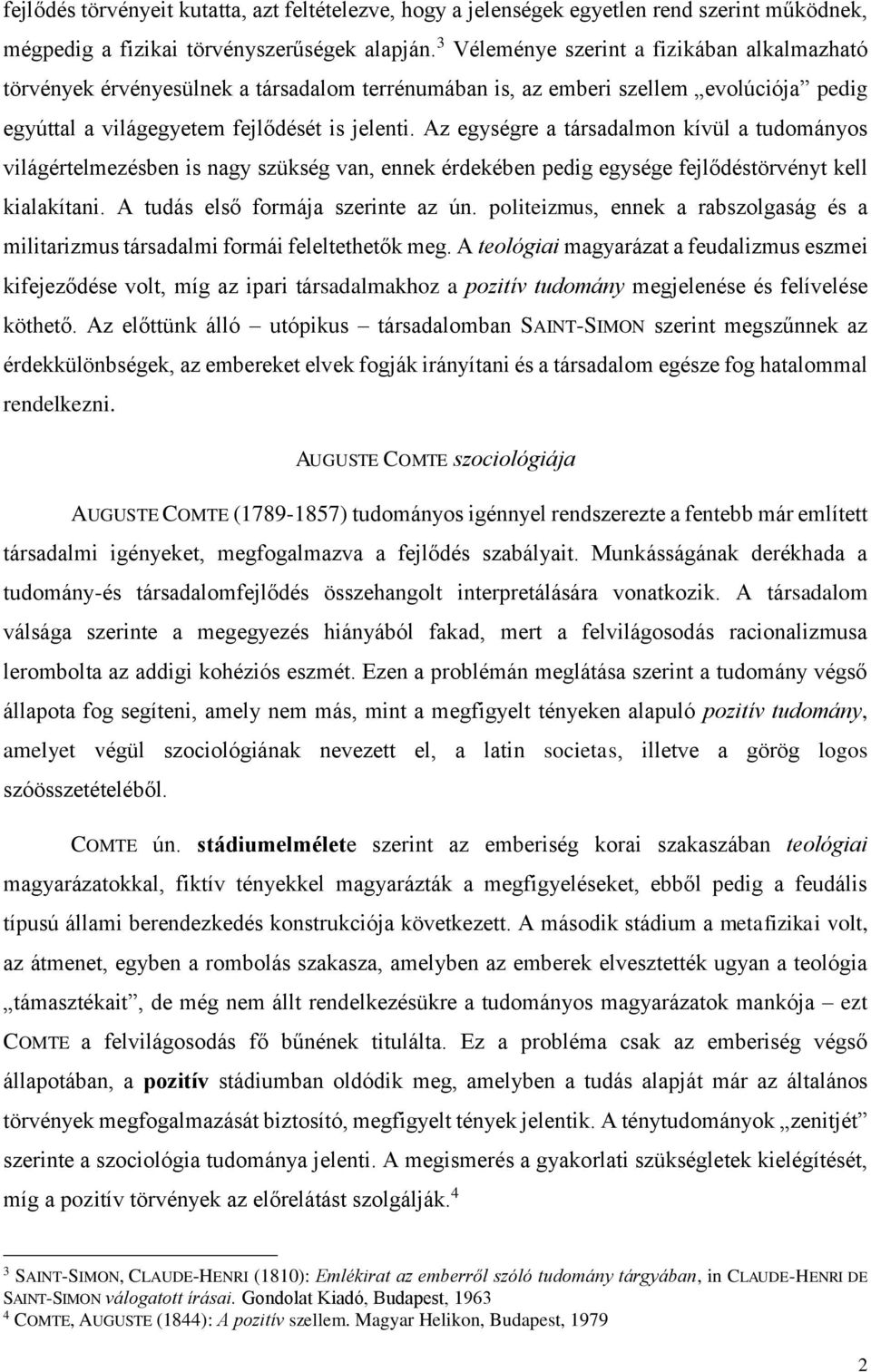 Az egységre a társadalmon kívül a tudományos világértelmezésben is nagy szükség van, ennek érdekében pedig egysége fejlődéstörvényt kell kialakítani. A tudás első formája szerinte az ún.