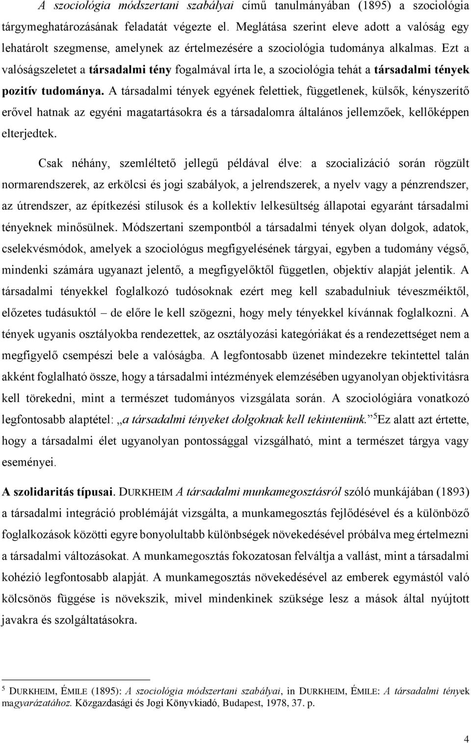 Ezt a valóságszeletet a társadalmi tény fogalmával írta le, a szociológia tehát a társadalmi tények pozitív tudománya.