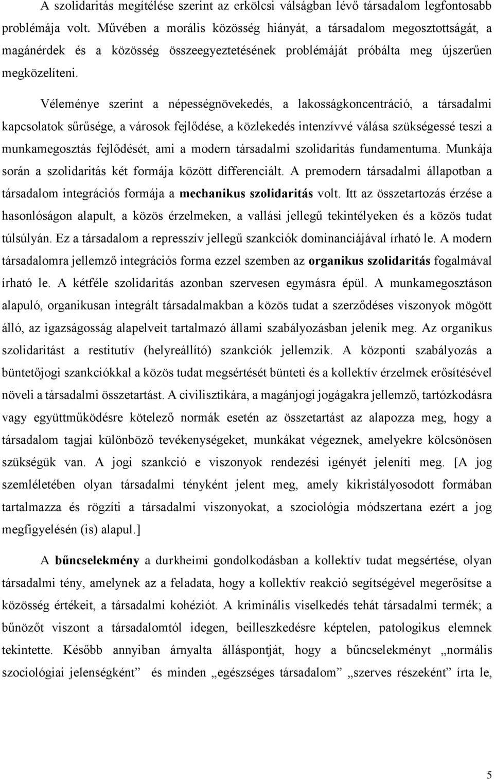 Véleménye szerint a népességnövekedés, a lakosságkoncentráció, a társadalmi kapcsolatok sűrűsége, a városok fejlődése, a közlekedés intenzívvé válása szükségessé teszi a munkamegosztás fejlődését,