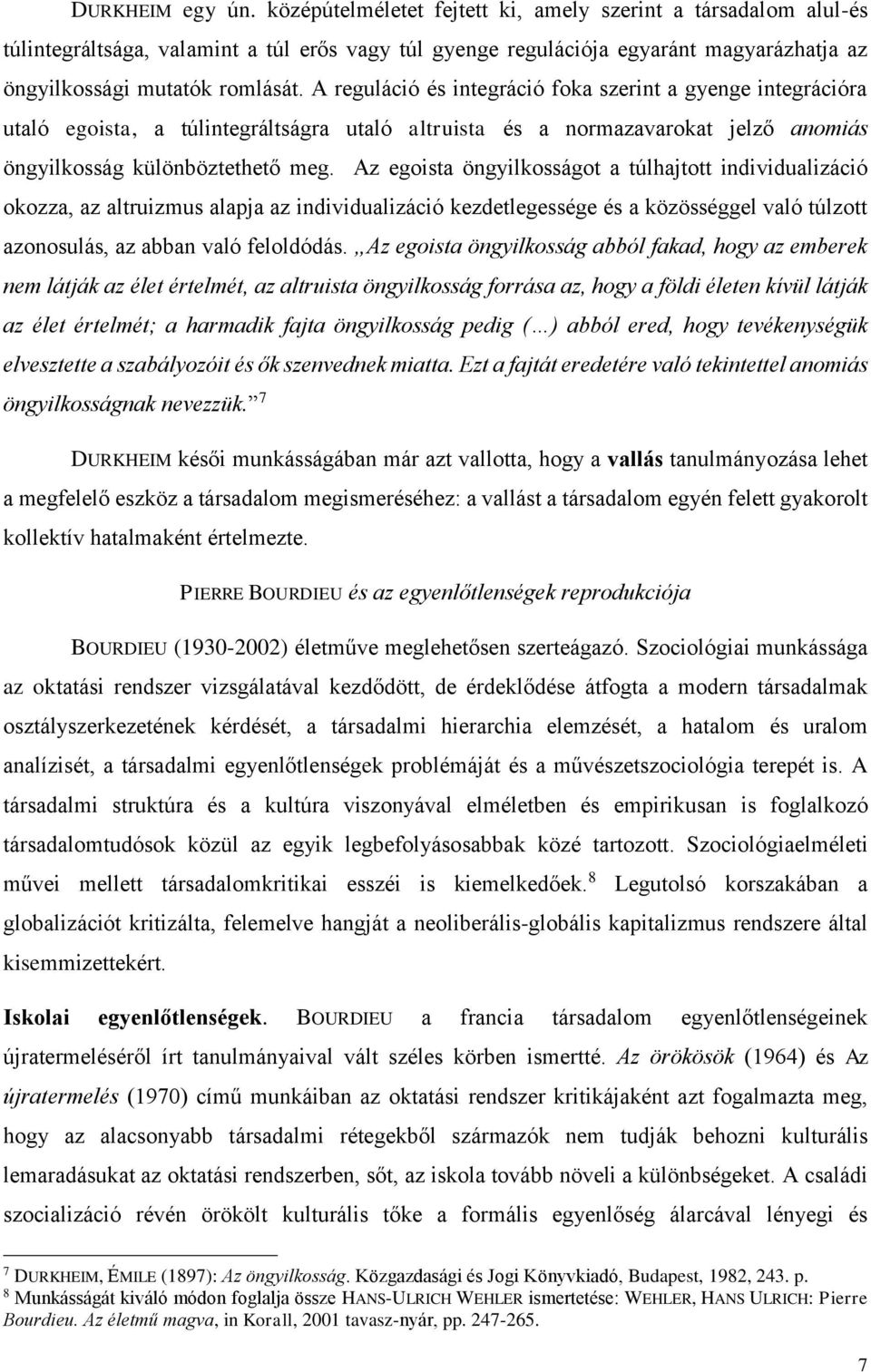 A reguláció és integráció foka szerint a gyenge integrációra utaló egoista, a túlintegráltságra utaló altruista és a normazavarokat jelző anomiás öngyilkosság különböztethető meg.
