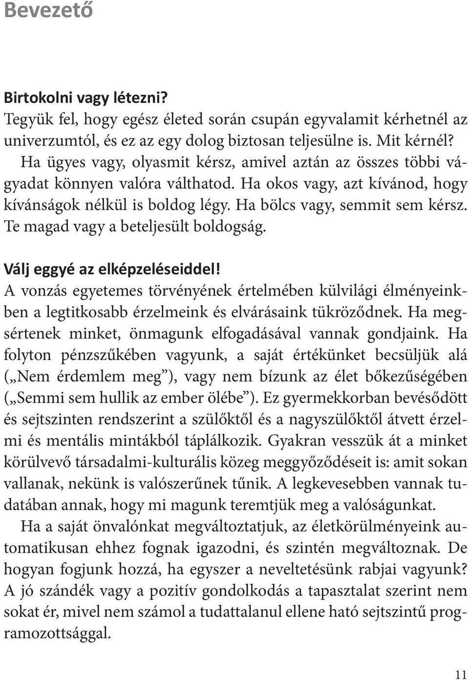 Te magad vagy a beteljesült boldogság. Válj eggyé az elképzeléseiddel! A vonzás egyetemes törvényének értelmében külvilági élményeinkben a legtitkosabb érzelmeink és elvárásaink tükröződnek.