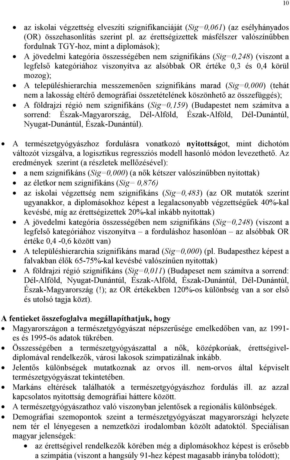 alsóbbak OR értéke 0,3 és 0,4 körül mozog); A településhierarchia messzemenően szignifikáns marad (Sig=0,000) (tehát nem a lakosság eltérő demográfiai összetételének köszönhető az összefüggés); A