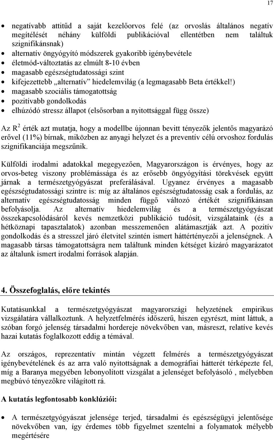 ) magasabb szociális támogatottság pozitívabb gondolkodás elhúzódó stressz állapot (elsősorban a nyitottsággal függ össze) Az R 2 érték azt mutatja, hogy a modellbe újonnan bevitt tényezők jelentős