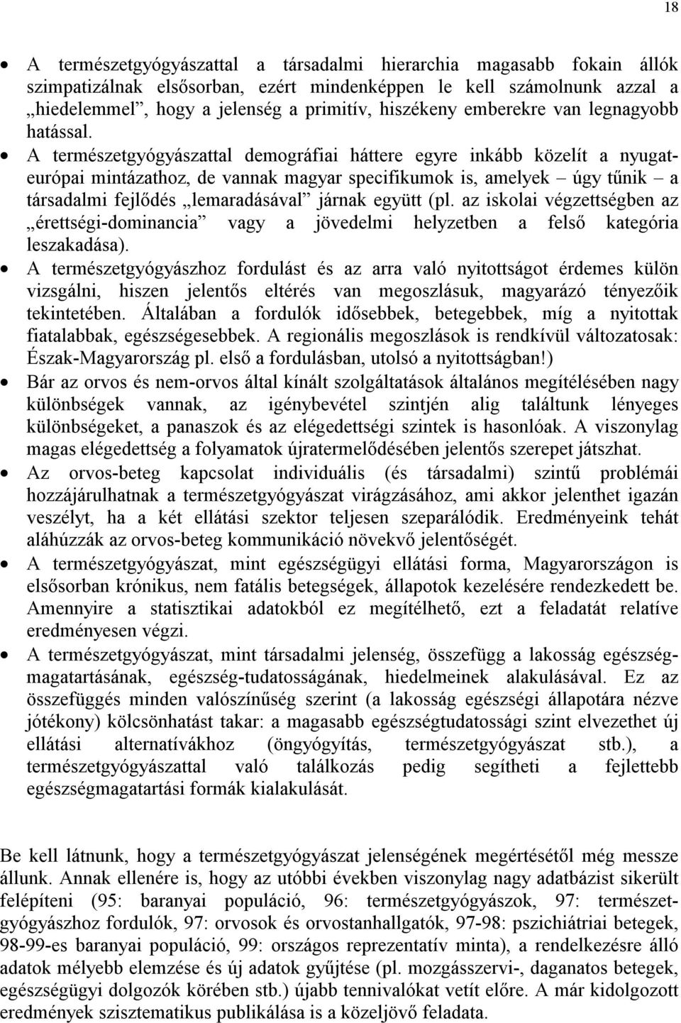 A természetgyógyászattal demográfiai háttere egyre inkább közelít a nyugateurópai mintázathoz, de vannak magyar specifikumok is, amelyek úgy tűnik a társadalmi fejlődés lemaradásával járnak együtt