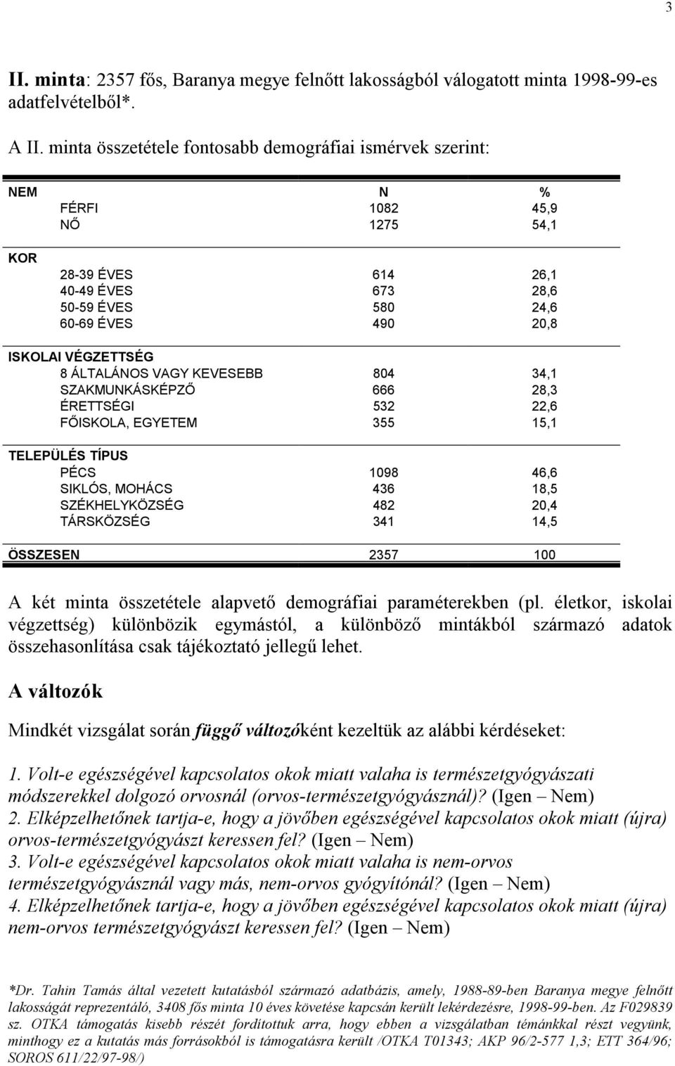 ÁLTALÁNOS VAGY KEVESEBB 804 34,1 SZAKMUNKÁSKÉPZŐ 666 28,3 ÉRETTSÉGI 532 22,6 FŐISKOLA, EGYETEM 355 15,1 TELEPÜLÉS TÍPUS PÉCS 1098 46,6 SIKLÓS, MOHÁCS 436 18,5 SZÉKHELYKÖZSÉG 482 20,4 TÁRSKÖZSÉG 341