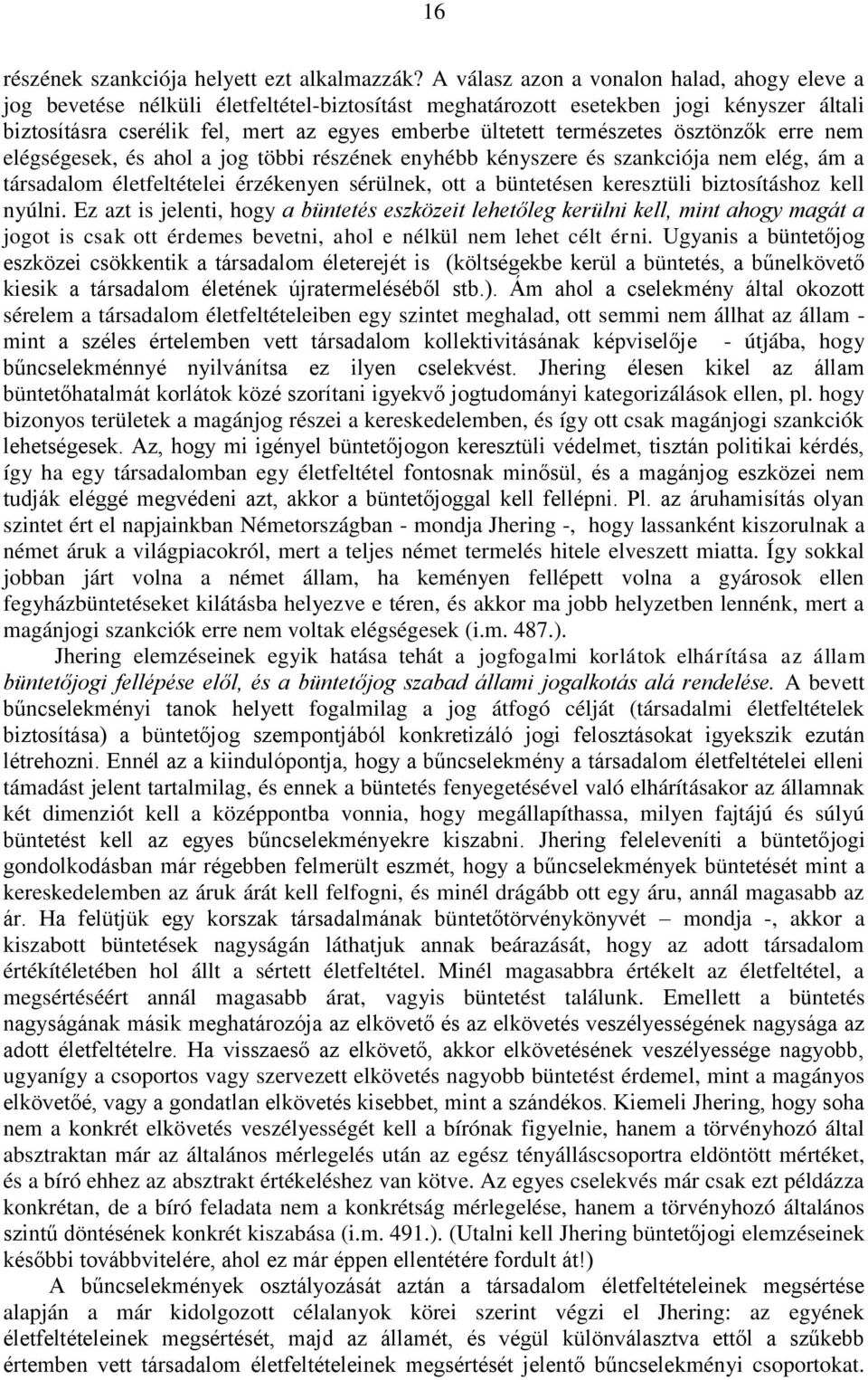 természetes ösztönzők erre nem elégségesek, és ahol a jog többi részének enyhébb kényszere és szankciója nem elég, ám a társadalom életfeltételei érzékenyen sérülnek, ott a büntetésen keresztüli