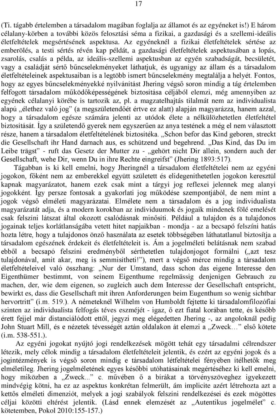 Az egyéneknél a fizikai életfeltételek sértése az emberölés, a testi sértés révén kap példát, a gazdasági életfeltételek aspektusában a lopás, zsarolás, csalás a példa, az ideális-szellemi