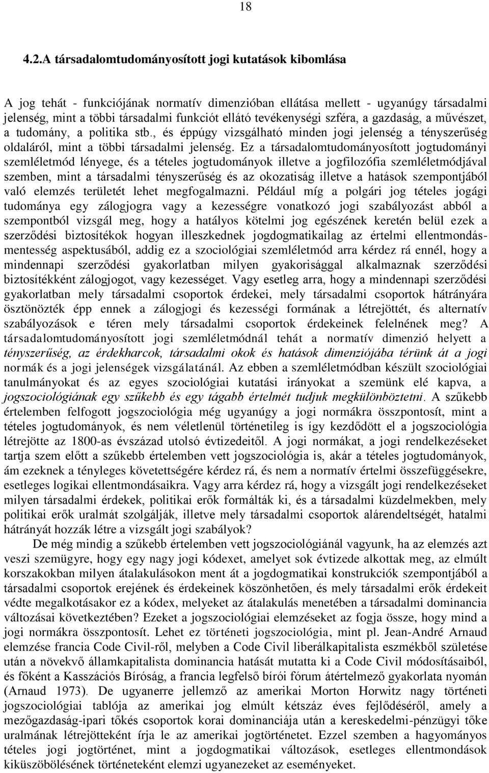 tevékenységi szféra, a gazdaság, a művészet, a tudomány, a politika stb., és éppúgy vizsgálható minden jogi jelenség a tényszerűség oldaláról, mint a többi társadalmi jelenség.