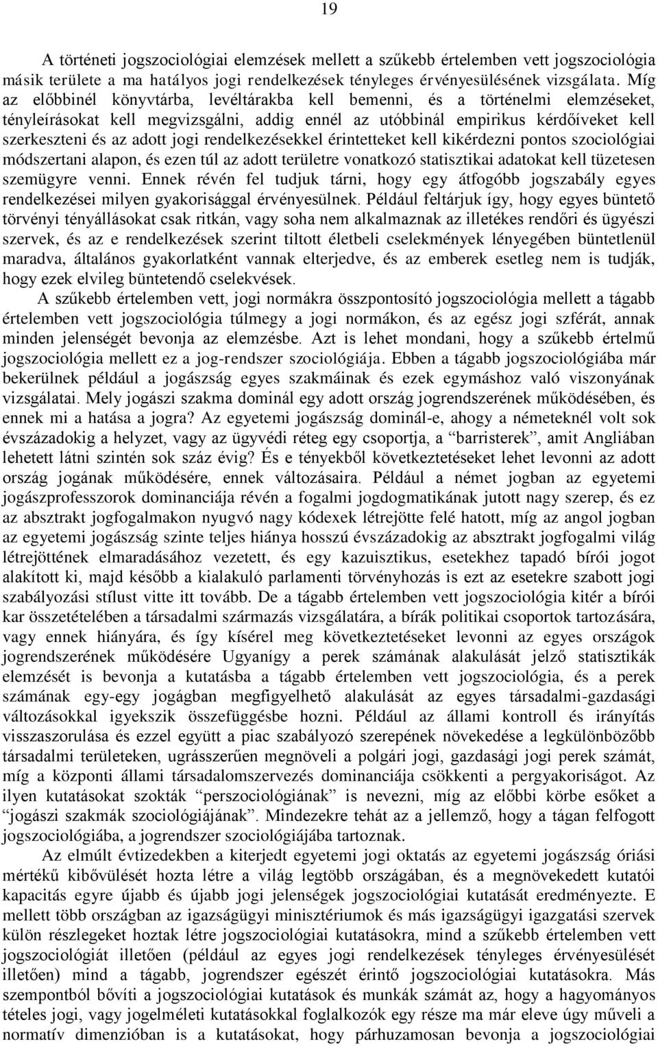 jogi rendelkezésekkel érintetteket kell kikérdezni pontos szociológiai módszertani alapon, és ezen túl az adott területre vonatkozó statisztikai adatokat kell tüzetesen szemügyre venni.
