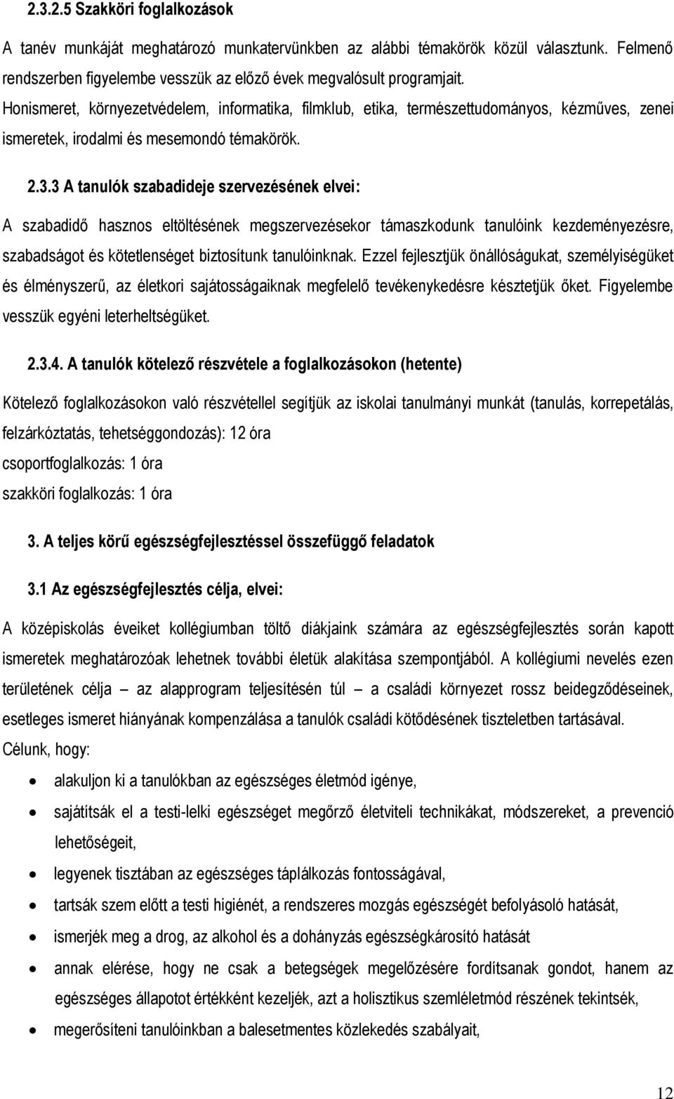 3 A tanulók szabadideje szervezésének elvei: A szabadidő hasznos eltöltésének megszervezésekor támaszkodunk tanulóink kezdeményezésre, szabadságot és kötetlenséget biztosítunk tanulóinknak.