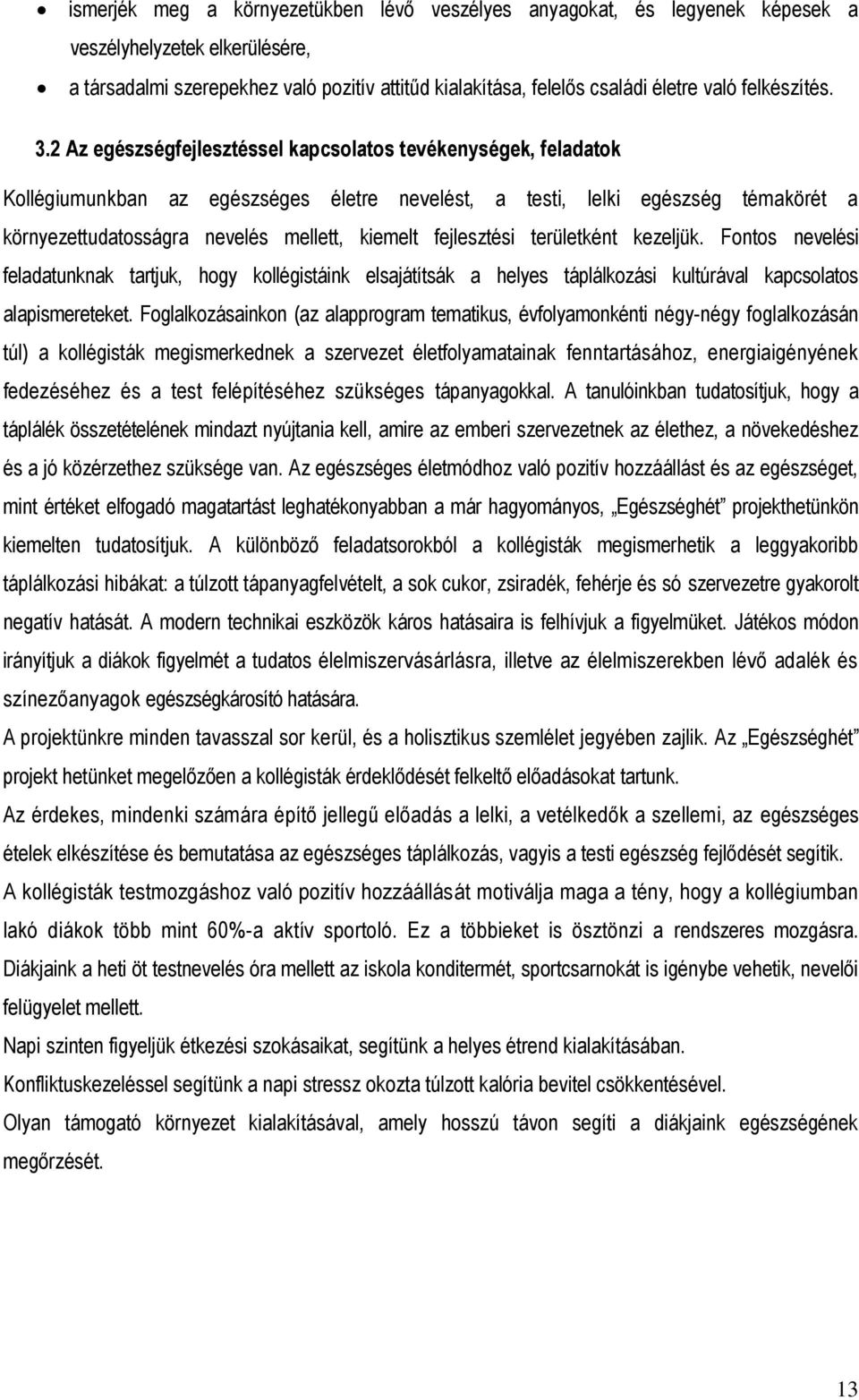 2 Az egészségfejlesztéssel kapcsolatos tevékenységek, feladatok Kollégiumunkban az egészséges életre nevelést, a testi, lelki egészség témakörét a környezettudatosságra nevelés mellett, kiemelt