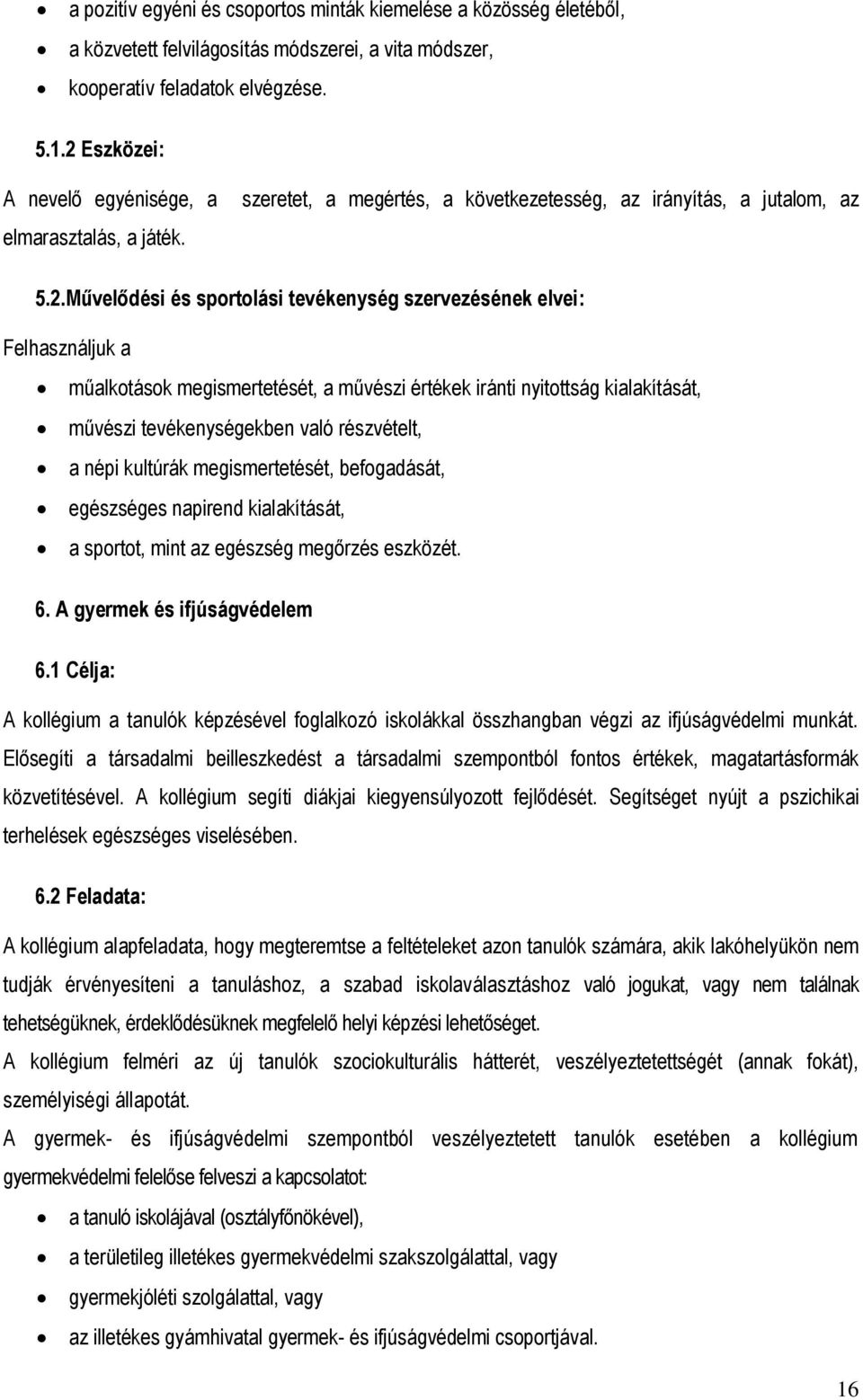 Felhasználjuk a műalkotások megismertetését, a művészi értékek iránti nyitottság kialakítását, művészi tevékenységekben való részvételt, a népi kultúrák megismertetését, befogadását, egészséges