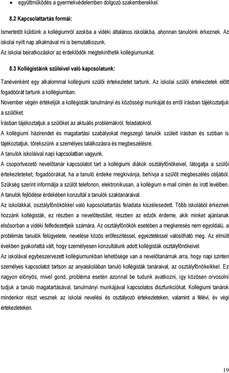 3 Kollégistáink szüleivel való kapcsolatunk: Tanévenként egy alkalommal kollégiumi szülői értekezletet tartunk. Az iskolai szülői értekezletek előtt fogadóórát tartunk a kollégiumban.