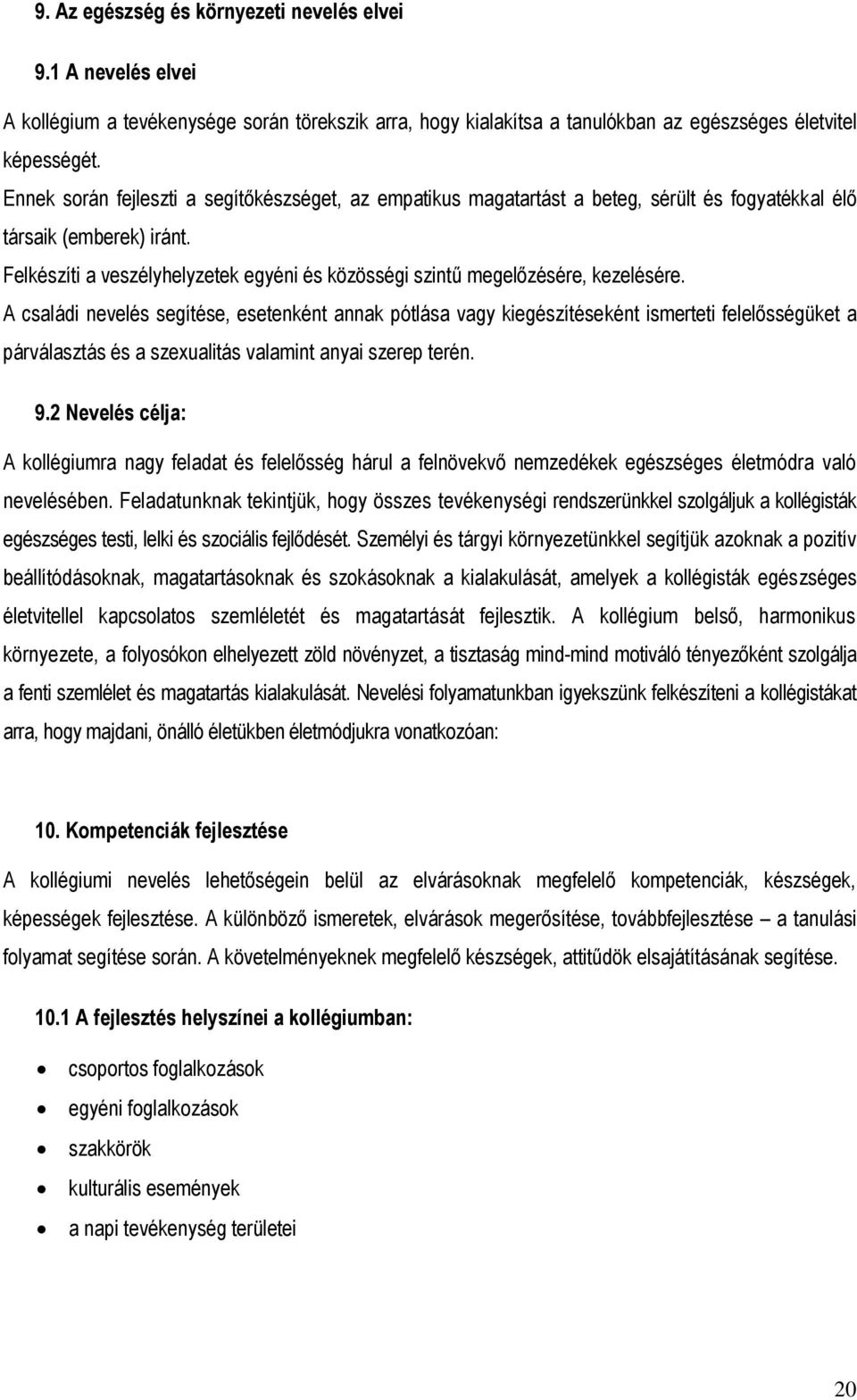 Felkészíti a veszélyhelyzetek egyéni és közösségi szintű megelőzésére, kezelésére.