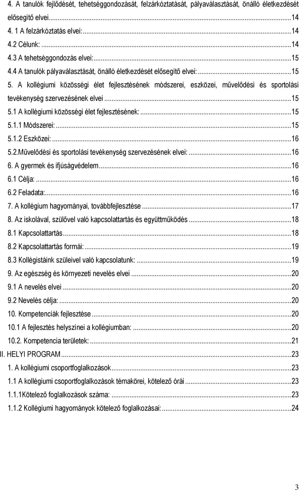 A kollégiumi közösségi élet fejlesztésének módszerei, eszközei, művelődési és sportolási tevékenység szervezésének elvei...15 5.1 A kollégiumi közösségi élet fejlesztésének:...15 5.1.1 Módszerei:.
