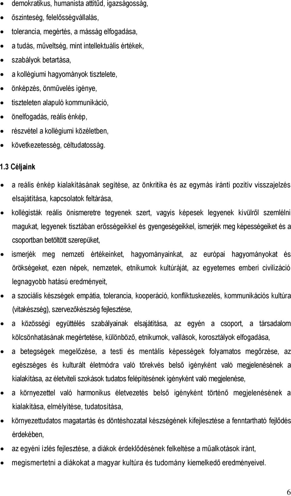 3 Céljaink a reális énkép kialakításának segítése, az önkritika és az egymás iránti pozitív visszajelzés elsajátítása, kapcsolatok feltárása, kollégisták reális önismeretre tegyenek szert, vagyis