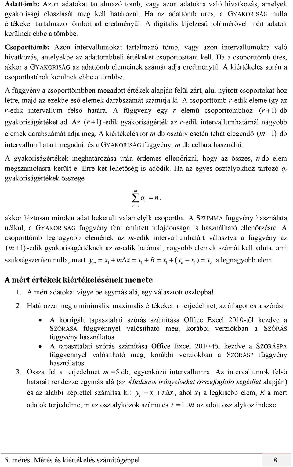 Csoorttömb: Azon intervallumokat tartalmazó tömb, vagy azon intervallumokra való hivatkozás, amelyekbe az adattömbbeli értékeket csoortosítani kell.