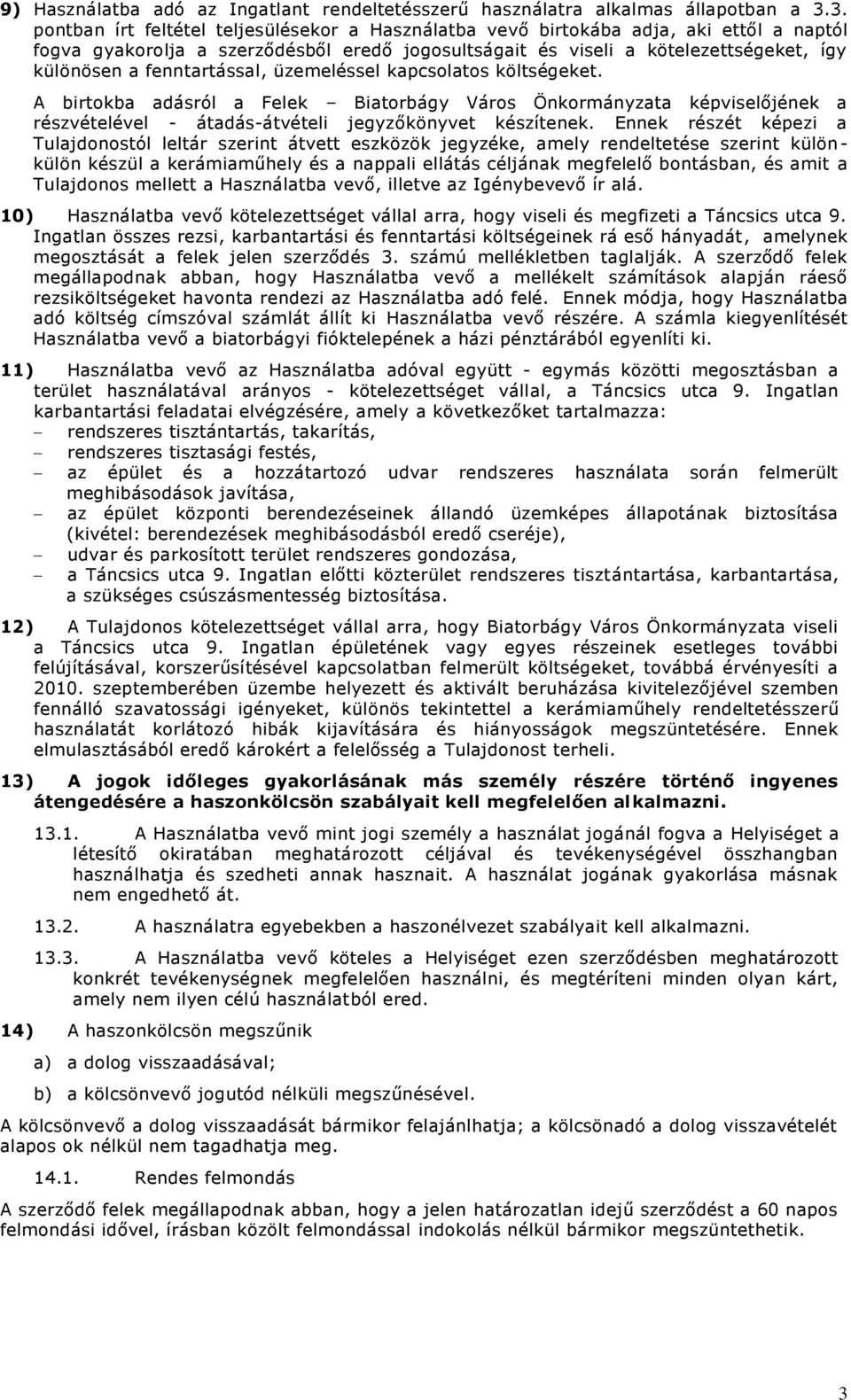 fenntartással, üzemeléssel kapcsolatos költségeket. A birtokba adásról a Felek Biatorbágy Város Önkormányzata képviselőjének a részvételével - átadás-átvételi jegyzőkönyvet készítenek.