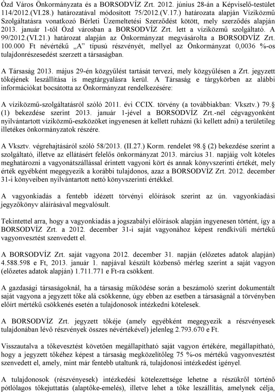 A 99/2012.(VI.21.) határozat alapján az Önkormányzat megvásárolta a BORSODVÍZ Zrt. 100.