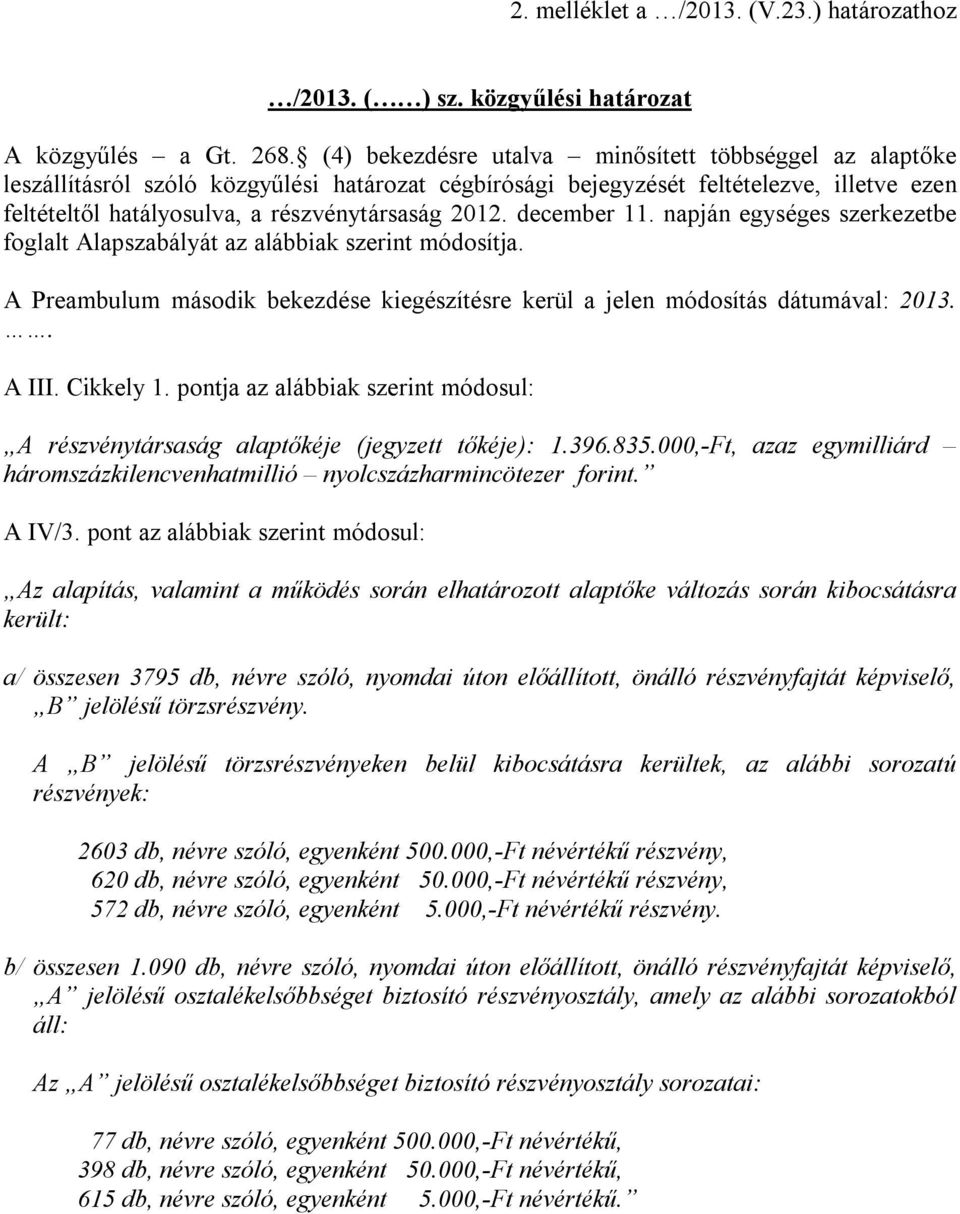 december 11. napján egységes szerkezetbe foglalt Alapszabályát az alábbiak szerint módosítja. A Preambulum második bekezdése kiegészítésre kerül a jelen módosítás dátumával: 2013.. A III. Cikkely 1.