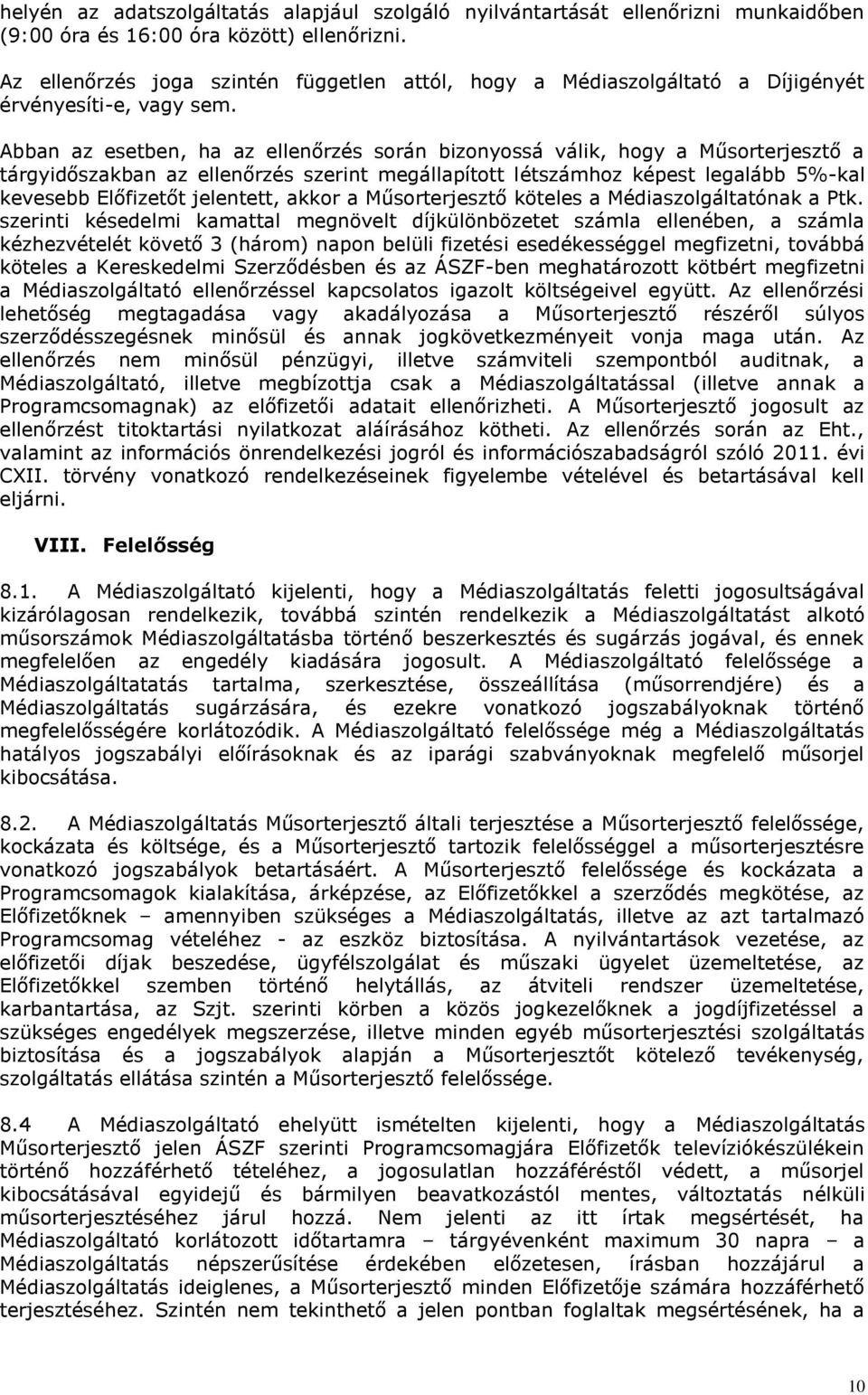 Abban az esetben, ha az ellenőrzés során bizonyossá válik, hogy a Műsorterjesztő a tárgyidőszakban az ellenőrzés szerint megállapított létszámhoz képest legalább 5%-kal kevesebb Előfizetőt jelentett,