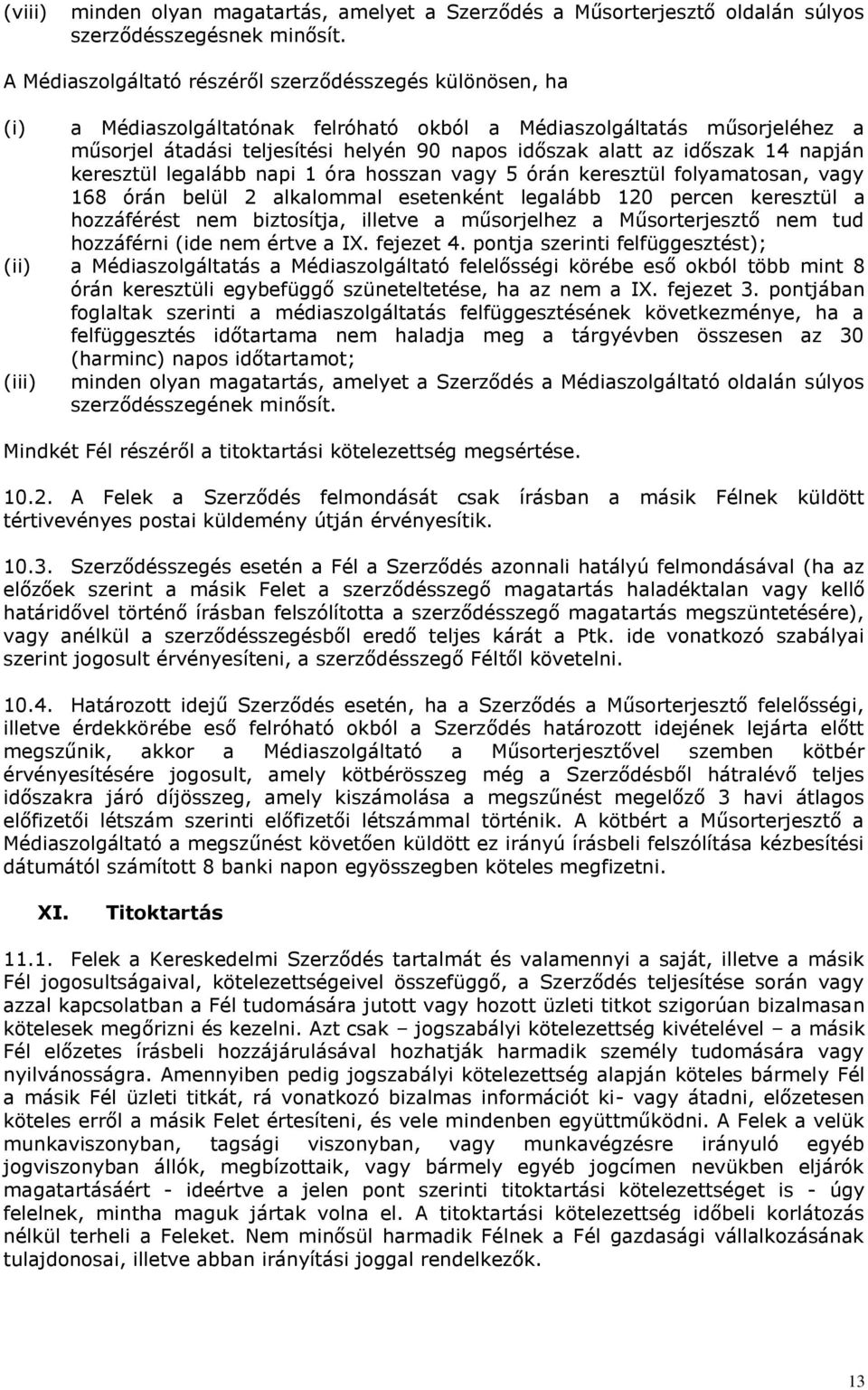 időszak 14 napján keresztül legalább napi 1 óra hosszan vagy 5 órán keresztül folyamatosan, vagy 168 órán belül 2 alkalommal esetenként legalább 120 percen keresztül a hozzáférést nem biztosítja,