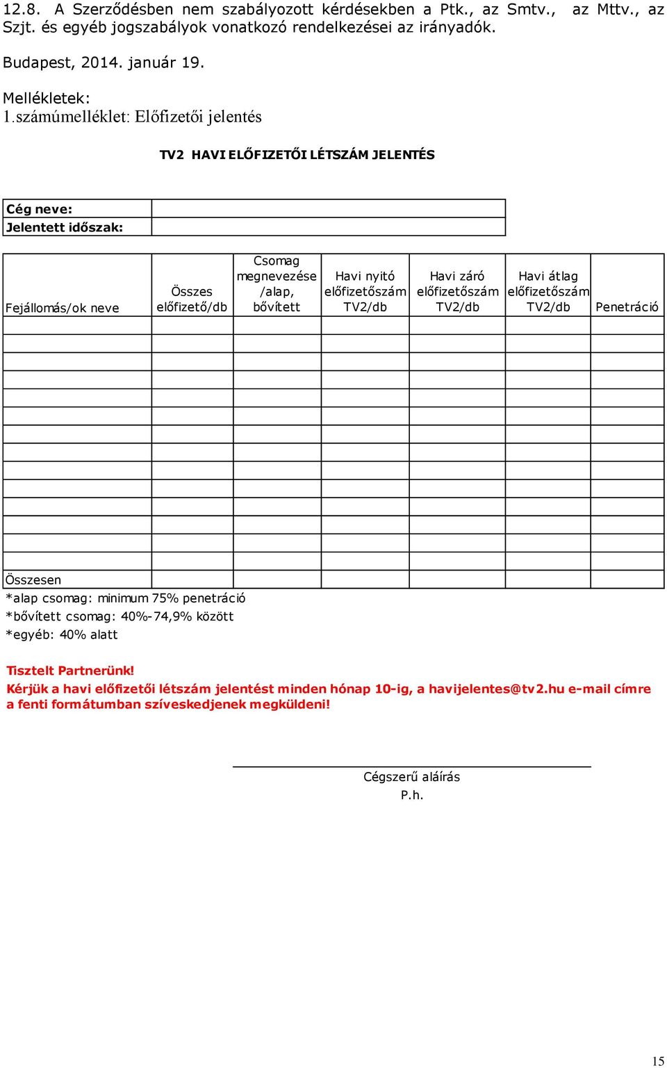 előfizetőszám TV2/db Havi záró előfizetőszám TV2/db Havi átlag előfizetőszám TV2/db Penetráció Összesen *alap csomag: minimum 75% penetráció *bővített csomag: 40%-74,9% között *egyéb: 40%