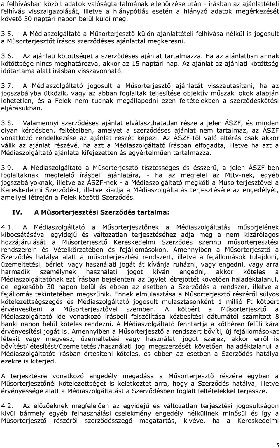 Az ajánlati kötöttséget a szerződéses ajánlat tartalmazza. Ha az ajánlatban annak kötöttsége nincs meghatározva, akkor az 15 naptári nap.