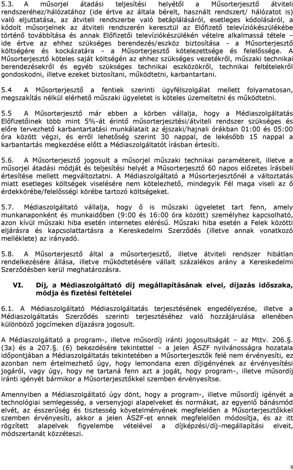 alkalmassá tétele ide értve az ehhez szükséges berendezés/eszköz biztosítása - a Műsorterjesztő költségére és kockázatára - a Műsorterjesztő kötelezettsége és felelőssége.