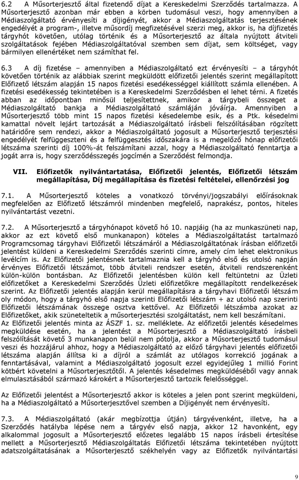 műsordíj megfizetésével szerzi meg, akkor is, ha díjfizetés tárgyhót követően, utólag történik és a Műsorterjesztő az általa nyújtott átviteli szolgáltatások fejében Médiaszolgáltatóval szemben sem