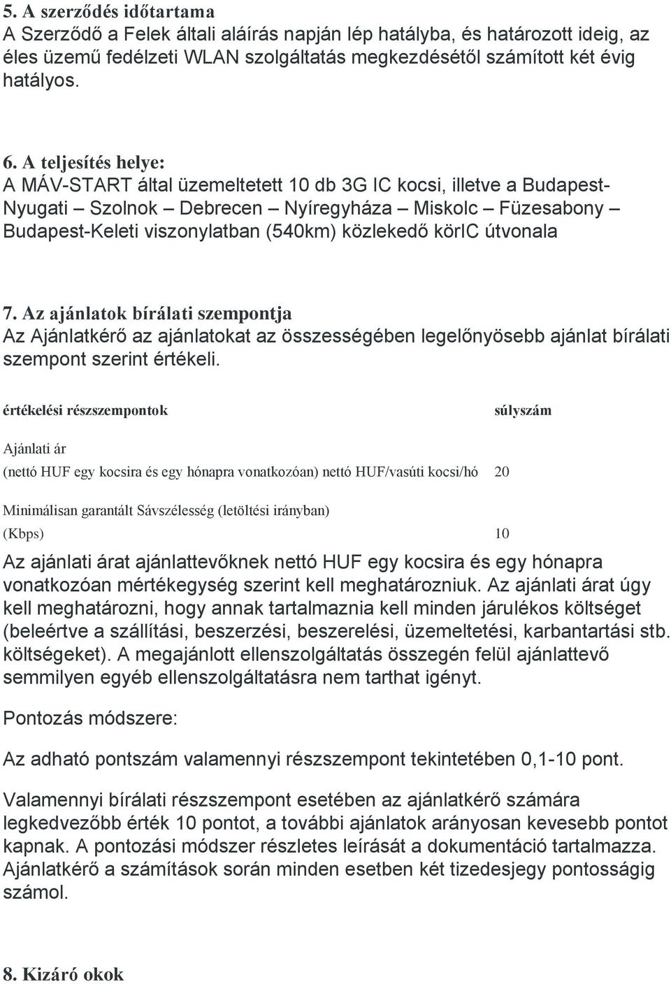 útvonala 7. Az ajánlatok bírálati szempontja Az Ajánlatkérő az ajánlatokat az összességében legelőnyösebb ajánlat bírálati szempont szerint értékeli.