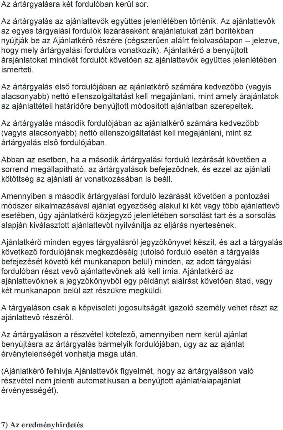 vonatkozik). Ajánlatkérő a benyújtott árajánlatokat mindkét fordulót követően az ajánlattevők együttes jelenlétében ismerteti.