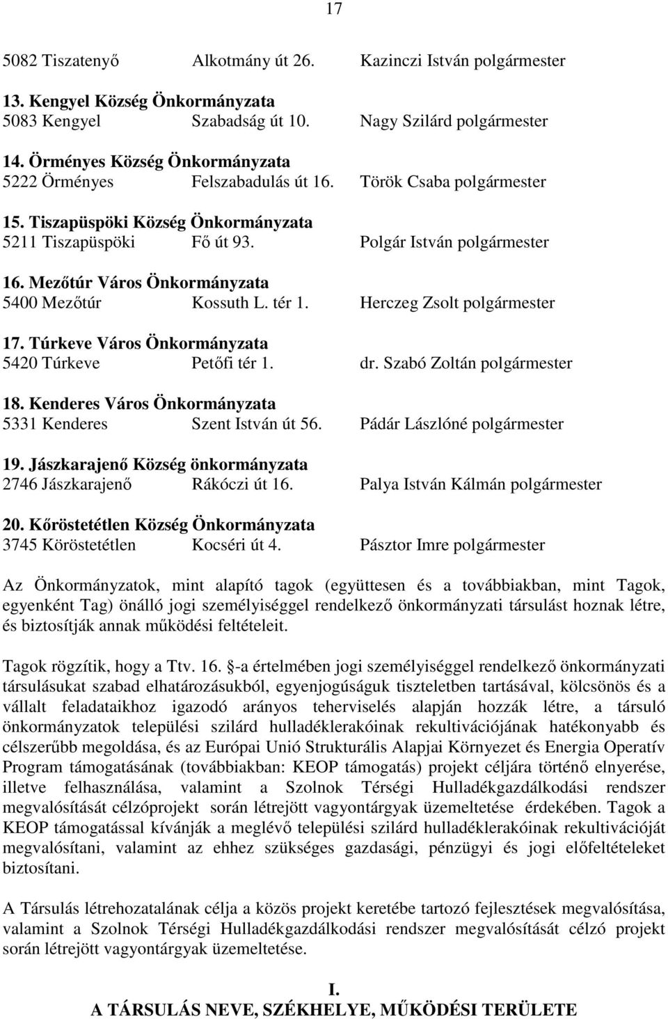 Mezıtúr Város Önkormányzata 5400 Mezıtúr Kossuth L. tér 1. Herczeg Zsolt polgármester 17. Túrkeve Város Önkormányzata 5420 Túrkeve Petıfi tér 1. dr. Szabó Zoltán polgármester 18.