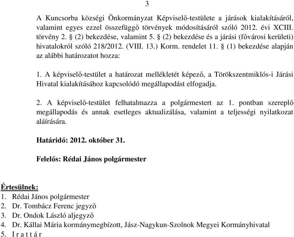 A képviselı-testület a határozat mellékletét képezı, a Törökszentmiklós-i Járási Hivatal kialakításához kapcsolódó megállapodást elfogadja. 2. A képviselı-testület felhatalmazza a polgármestert az 1.
