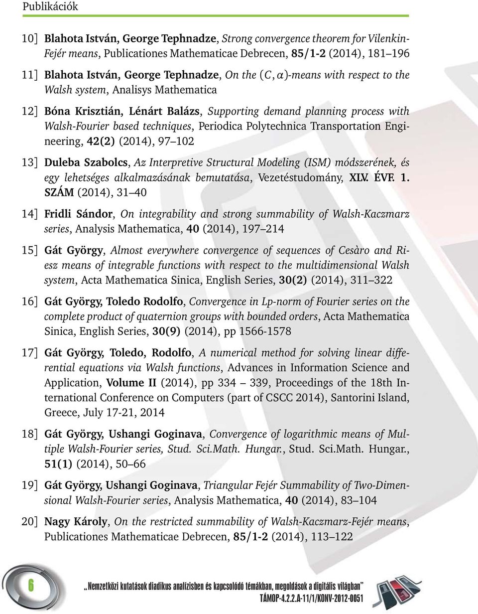 Periodica Polytechnica Transportation Engineering, 42(2) (2014), 97 102 13] Duleba Szabolcs, Az Interpretive Structural Modeling (ISM) módszerének, és egy lehetséges alkalmazásának bemutatása,