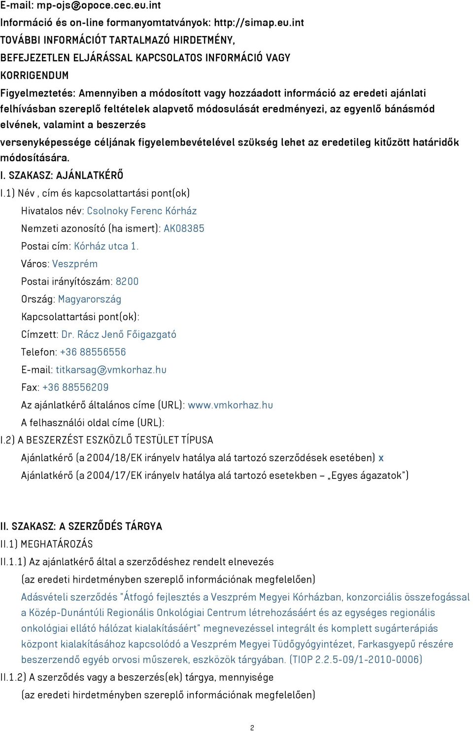 int TOVÁBBI INFORMÁCIÓT TARTALMAZÓ HIRDETMÉNY, BEFEJEZETLEN ELJÁRÁSSAL KAPCSOLATOS INFORMÁCIÓ VAGY KORRIGENDUM Figyelmeztetés: Amennyiben a módosított vagy hozzáadott információ az eredeti ajánlati