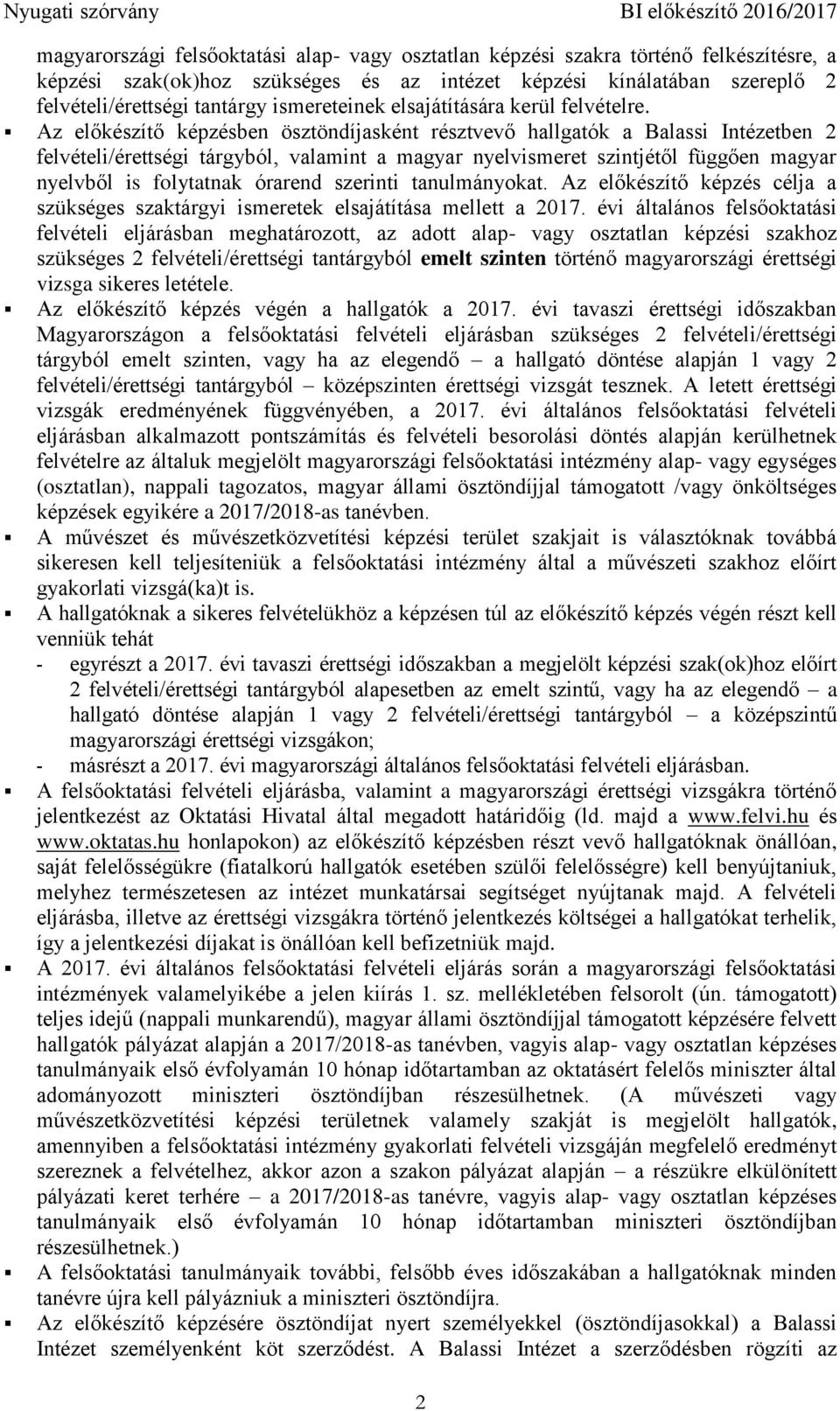 Az előkészítő képzésben ösztöndíjasként résztvevő hallgatók a Balassi Intézetben 2 felvételi/érettségi tárgyból, valamint a magyar nyelvismeret szintjétől függően magyar nyelvből is folytatnak