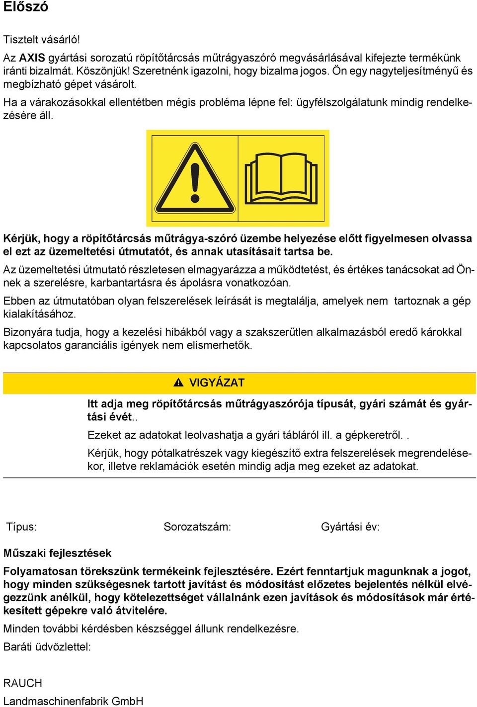 Kérjük, hogy a röpítőtárcsás műtrágya-szóró üzembe helyezése előtt figyelmesen olvassa el ezt az üzemeltetési útmutatót, és annak utasításait tartsa be.