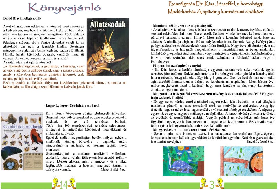 Szerintem mindenki megtalálhatja benne kedvenc vadon élő állatát. Hüllők, halak, kétéltűek, bogarak, emlősök mind itt vannak! Az én kedvenceim: a tigris és a zsiráf.
