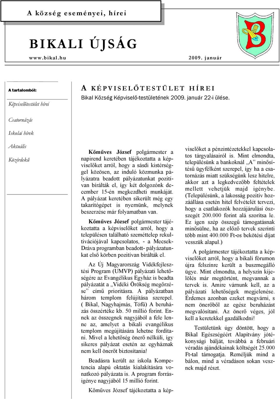 Csatornázás Iskolai hírek Aktuális Közérdekő Kımőves József polgármester a napirend keretében tájékoztatta a képviselıket arról, hogy a sásdi kistérséggel közösen, az induló közmunka pályázatra