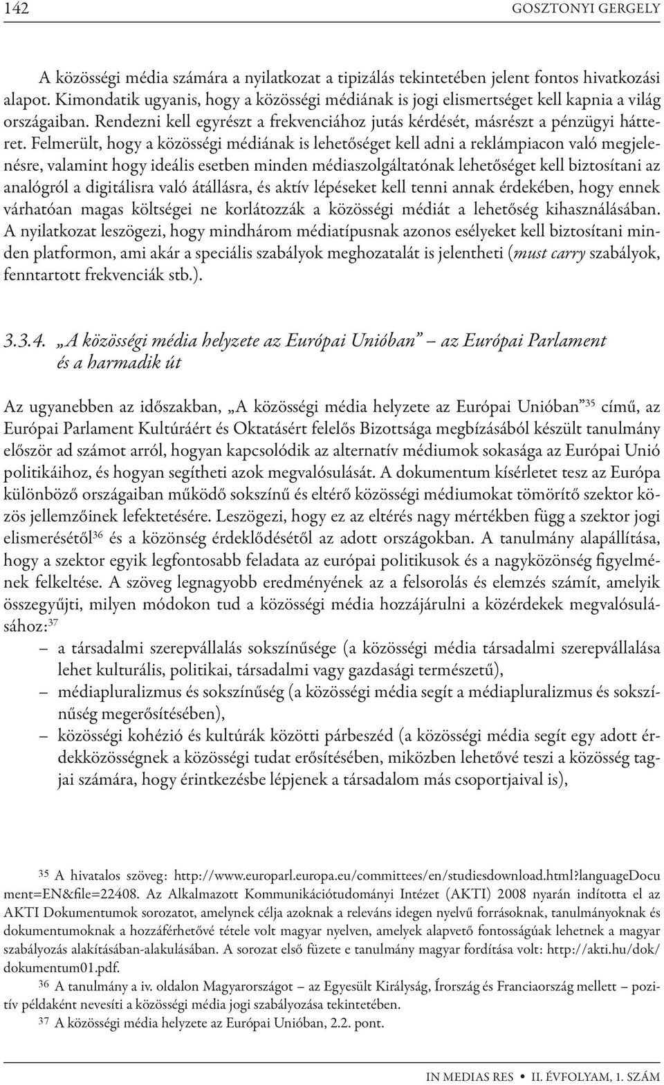 Felmerült, hogy a közösségi médiának is lehetőséget kell adni a reklámpiacon való megjelenésre, valamint hogy ideális esetben minden médiaszolgáltatónak lehetőséget kell biztosítani az analógról a