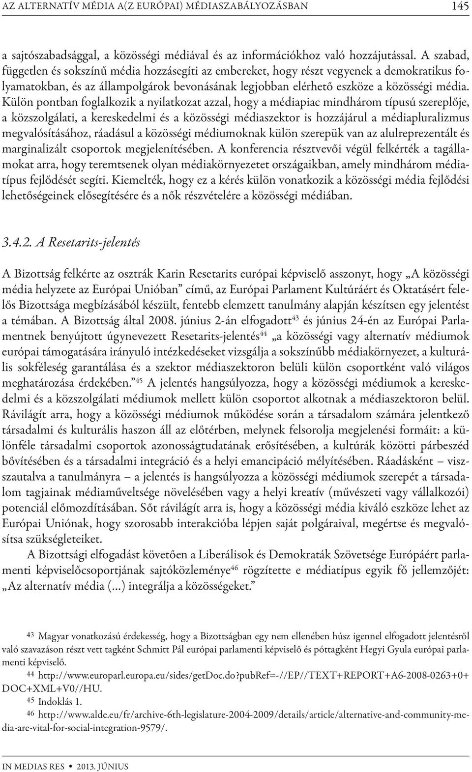 Külön pontban foglalkozik a nyilatkozat azzal, hogy a médiapiac mindhárom típusú szereplője, a közszolgálati, a kereskedelmi és a közösségi médiaszektor is hozzájárul a médiapluralizmus