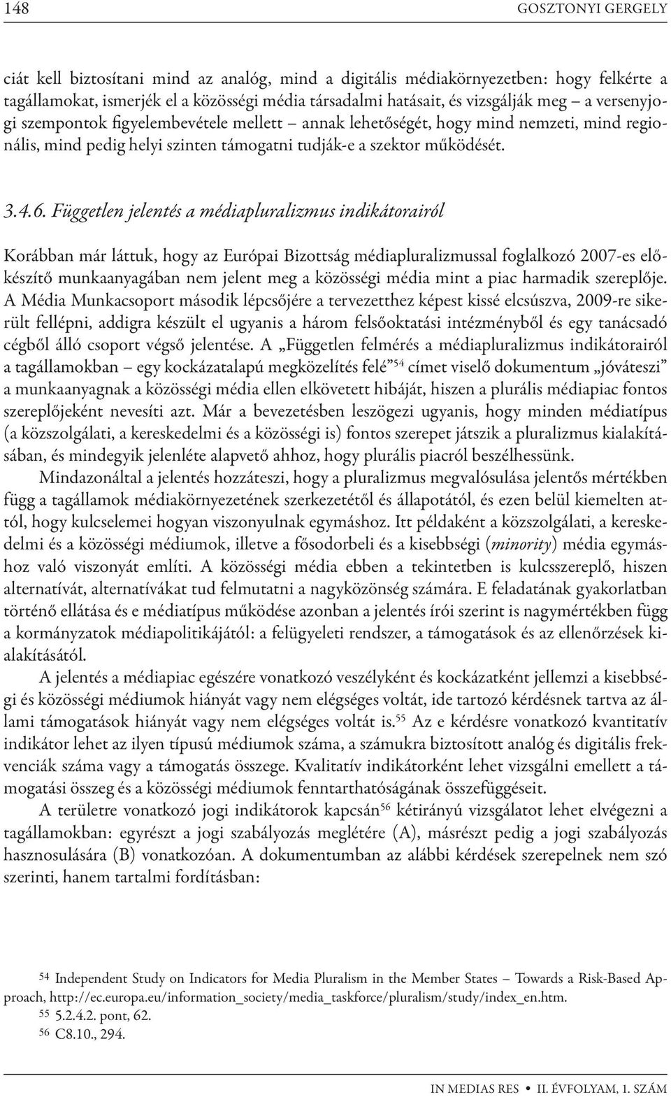 Független jelentés a médiapluralizmus indikátorairól Korábban már láttuk, hogy az Európai Bizottság médiapluralizmussal foglalkozó 2007-es előkészítő munkaanyagában nem jelent meg a közösségi média