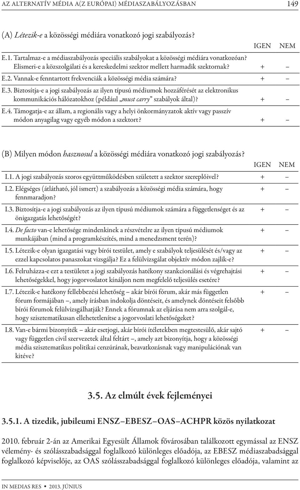 Biztosítja-e a jogi szabályozás az ilyen típusú médiumok hozzáférését az elektronikus kommunikációs hálózatokhoz (például must carry szabályok által)? + E.4.