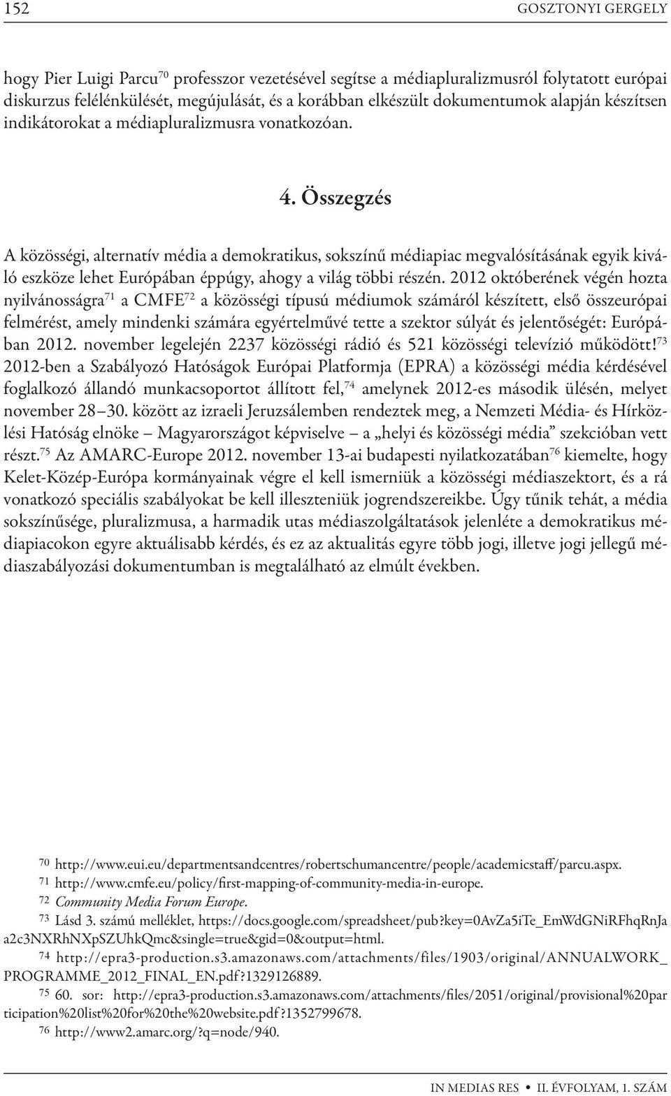 Összegzés A közösségi, alternatív média a demokratikus, sokszínű médiapiac megvalósításának egyik kiváló eszköze lehet Európában éppúgy, ahogy a világ többi részén.