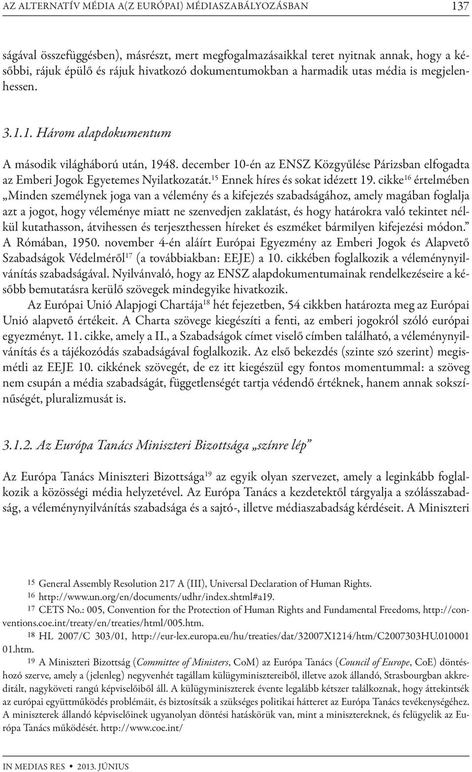 december 10-én az ENSZ Közgyűlése Párizsban elfogadta az Emberi Jogok Egyetemes Nyilatkozatát. 15 Ennek híres és sokat idézett 19.